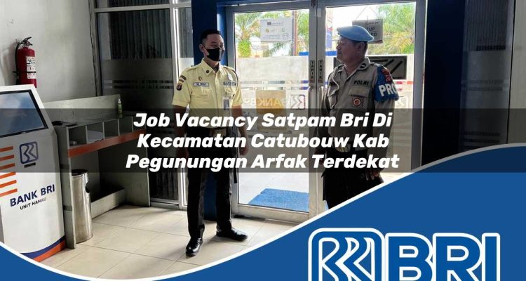 job vacancy satpam bri di kecamatan catubouw kab pegunungan arfak terdekat 1754440835