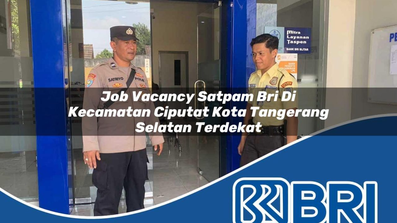 job-vacancy-satpam-bri-di-kecamatan-ciputat-kota-tangerang-selatan-terdekat-1754336184.jpg job vacancy satpam bri di kecamatan ciputat kota tangerang selatan terdekat 1754336184