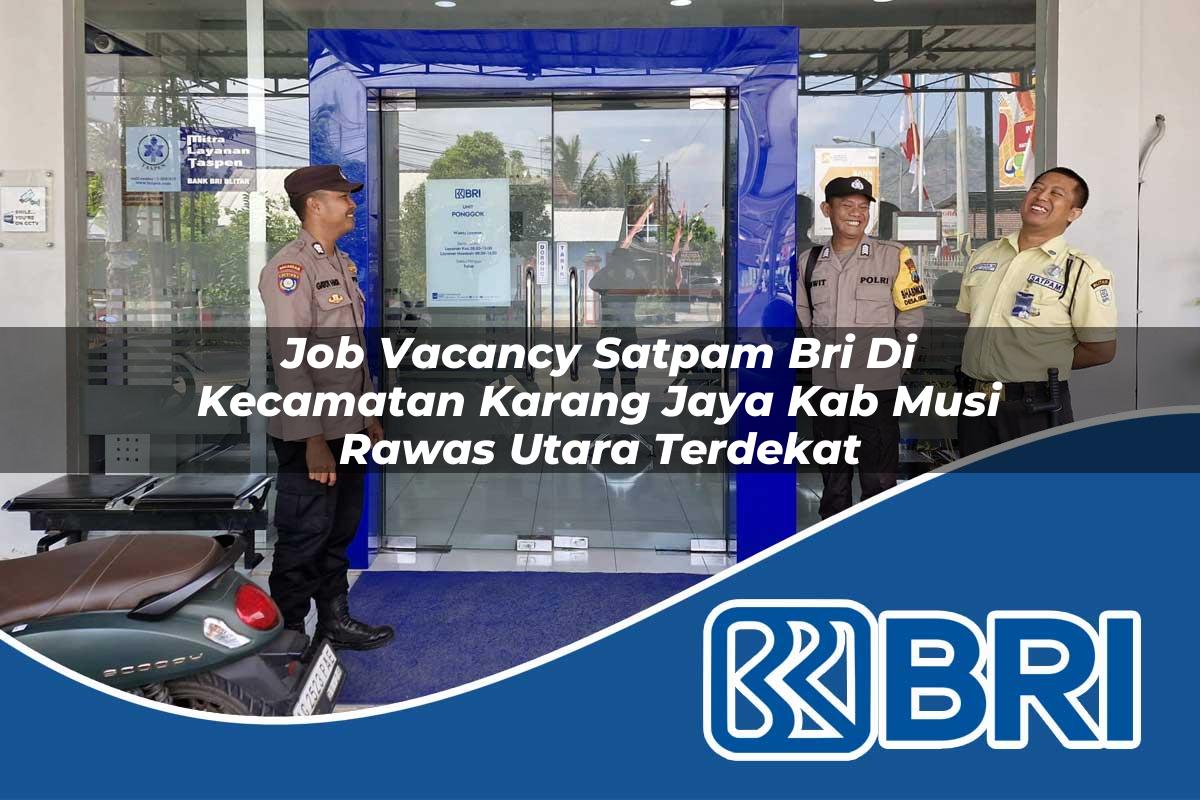 job vacancy satpam bri di kecamatan karang jaya kab musi rawas utara terdekat 1754254500