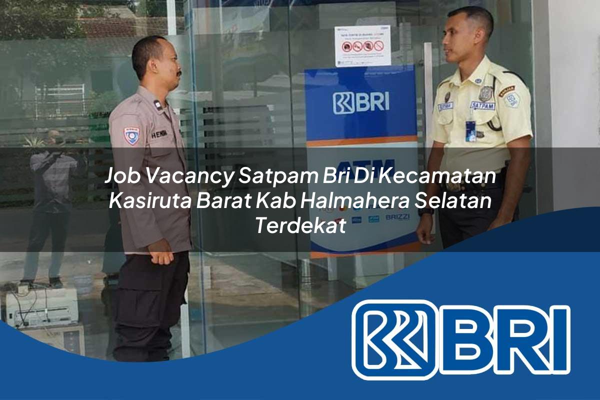job vacancy satpam bri di kecamatan kasiruta barat kab halmahera selatan terdekat 1754023241