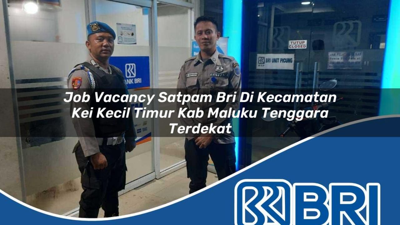 job vacancy satpam bri di kecamatan kei kecil timur kab maluku tenggara terdekat 1754513682