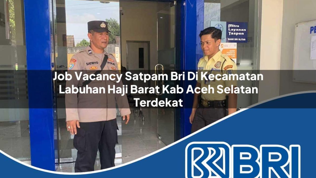 job-vacancy-satpam-bri-di-kecamatan-labuhan-haji-barat-kab-aceh-selatan-terdekat-1754482223.jpg job vacancy satpam bri di kecamatan labuhan haji barat kab aceh selatan terdekat 1754482223