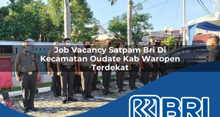 job-vacancy-satpam-bri-di-kecamatan-oudate-kab-waropen-terdekat-1754238427.jpg job vacancy satpam bri di kecamatan oudate kab waropen terdekat 1754238427