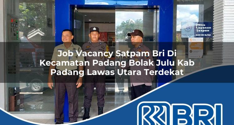 job vacancy satpam bri di kecamatan padang bolak julu kab padang lawas utara terdekat 1754220890