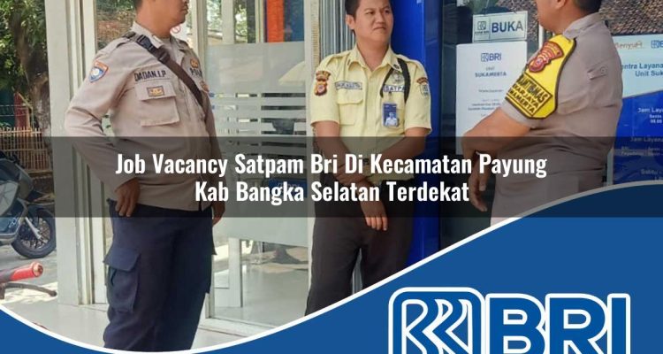 job vacancy satpam bri di kecamatan payung kab bangka selatan terdekat 1754504691