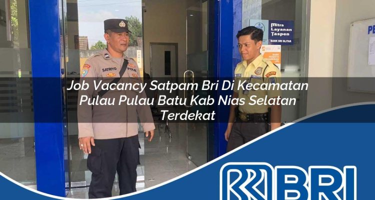 job vacancy satpam bri di kecamatan pulau pulau batu kab nias selatan terdekat 1754508021