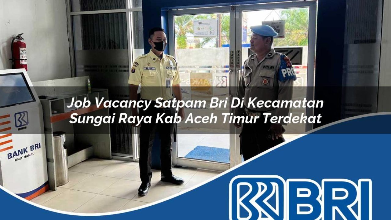 job vacancy satpam bri di kecamatan sungai raya kab aceh timur terdekat 1754210818
