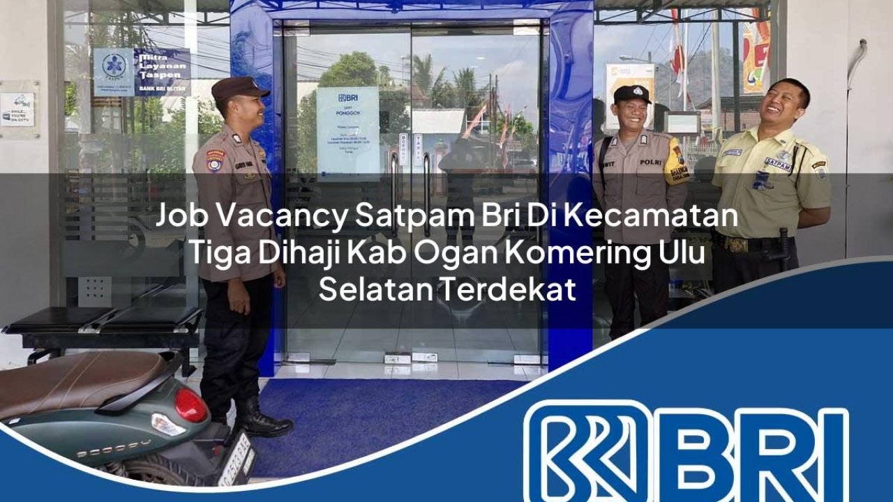 job-vacancy-satpam-bri-di-kecamatan-tiga-dihaji-kab-ogan-komering-ulu-selatan-terdekat-1754470824.jpg job vacancy satpam bri di kecamatan tiga dihaji kab ogan komering ulu selatan terdekat 1754470824