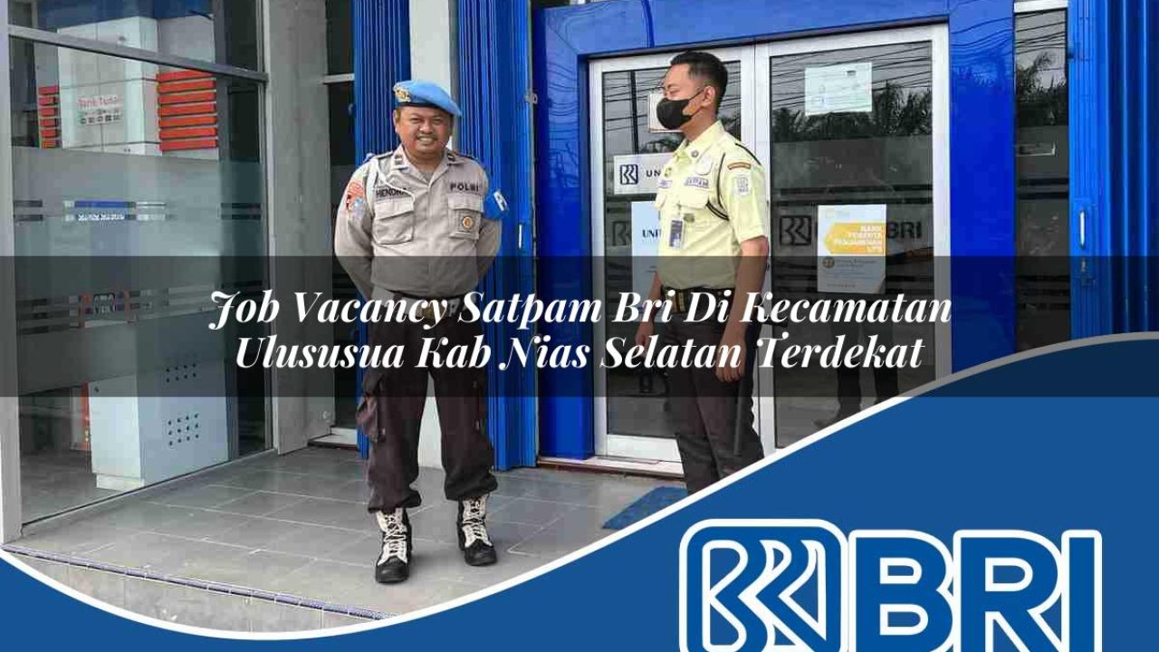 job vacancy satpam bri di kecamatan ulususua kab nias selatan terdekat 1754217897