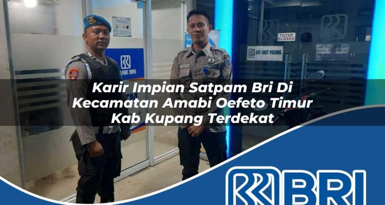 karir impian satpam bri di kecamatan amabi oefeto timur kab kupang terdekat 1754421863