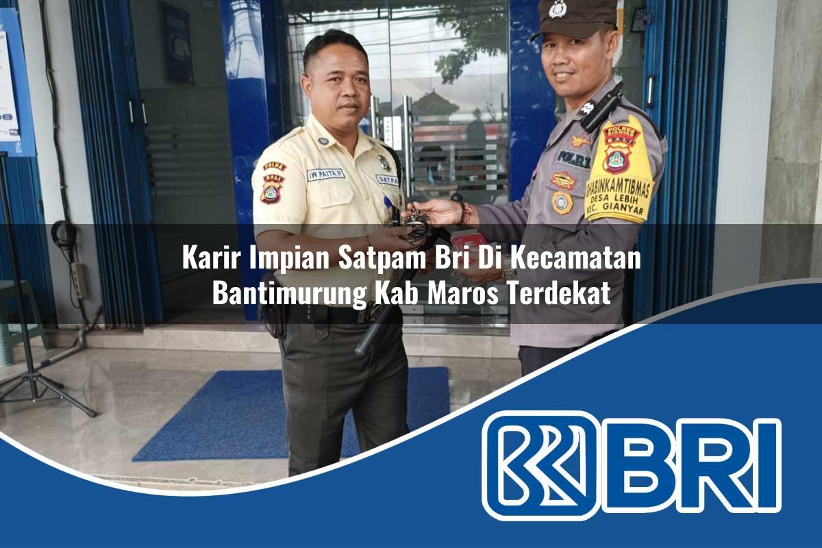 karir impian satpam bri di kecamatan bantimurung kab maros terdekat 1754079619