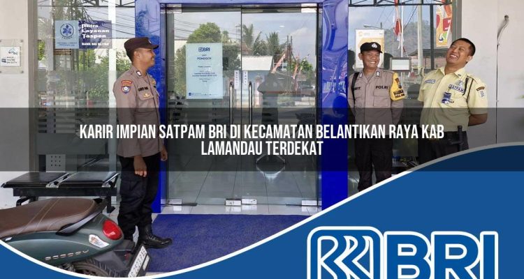 karir impian satpam bri di kecamatan belantikan raya kab lamandau terdekat 1754151889
