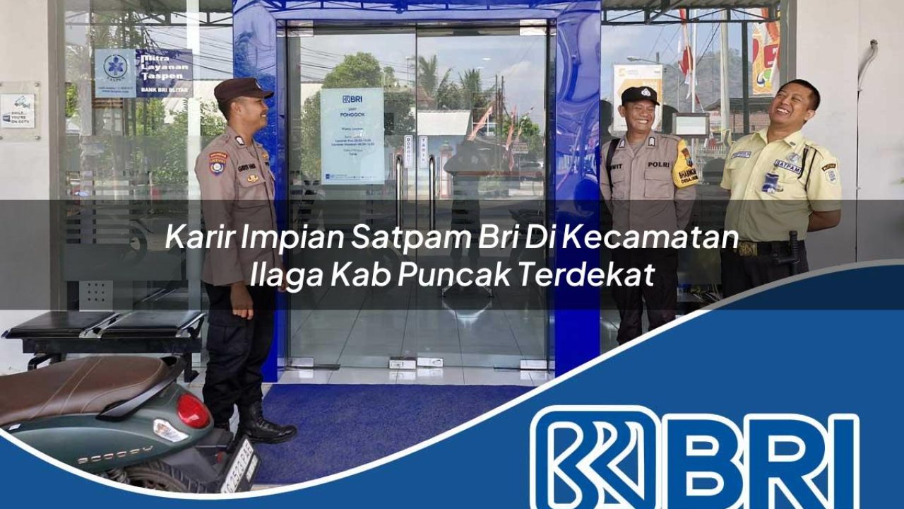 karir-impian-satpam-bri-di-kecamatan-ilaga-kab-puncak-terdekat-1754095363.jpg karir impian satpam bri di kecamatan ilaga kab puncak terdekat 1754095363