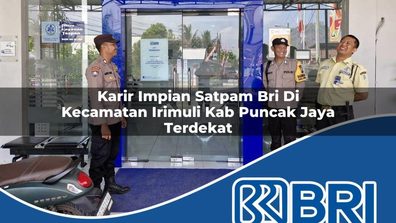 karir impian satpam bri di kecamatan irimuli kab puncak jaya terdekat 1754215137