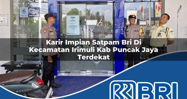karir impian satpam bri di kecamatan irimuli kab puncak jaya terdekat 1754215137