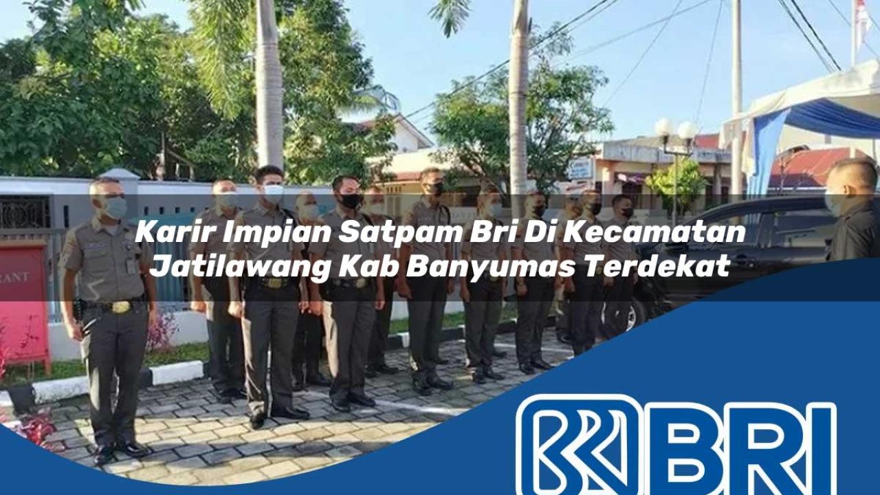 karir impian satpam bri di kecamatan jatilawang kab banyumas terdekat 1754494123