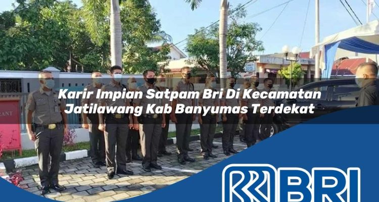 karir impian satpam bri di kecamatan jatilawang kab banyumas terdekat 1754494123