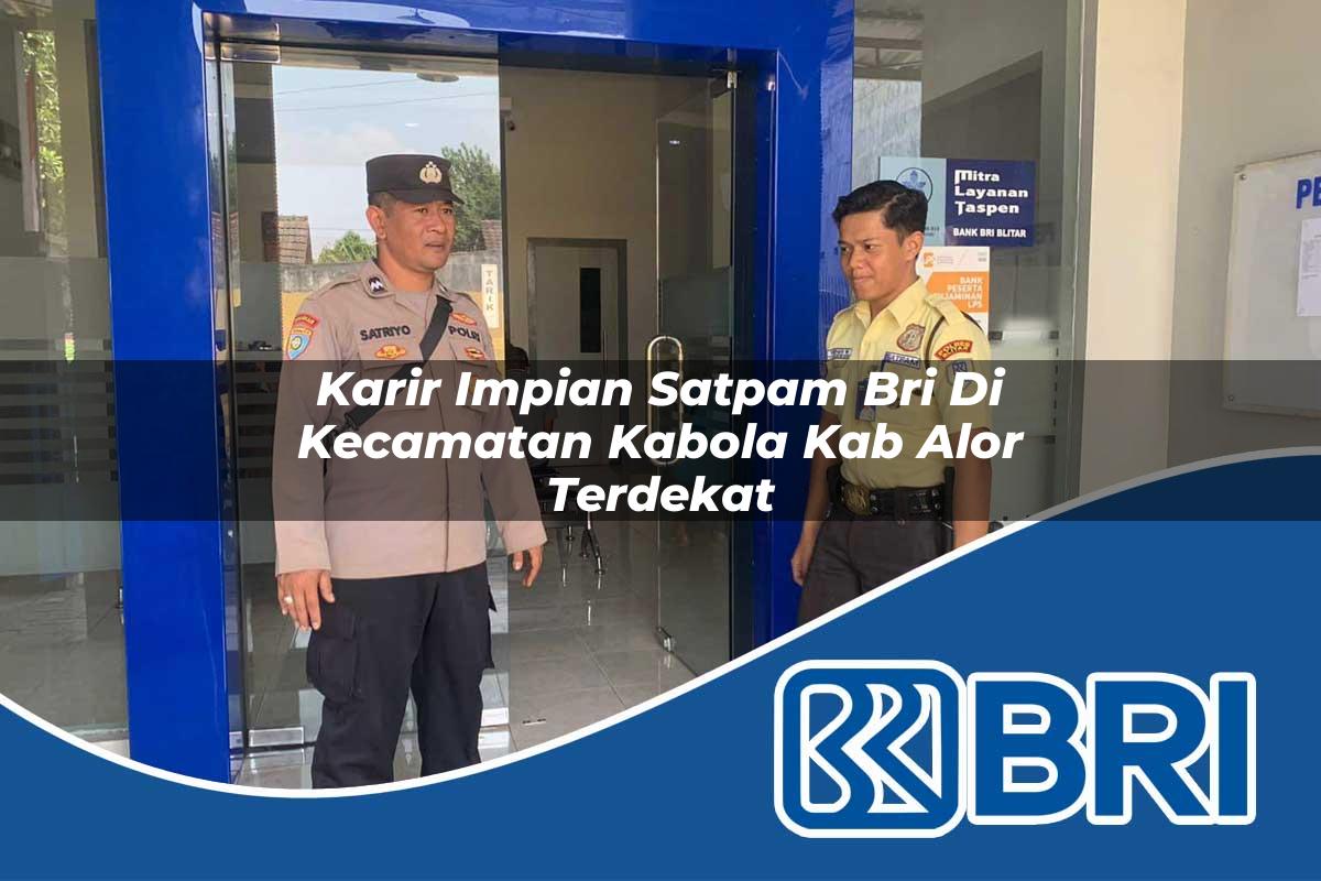 karir impian satpam bri di kecamatan kabola kab alor terdekat 1754120569