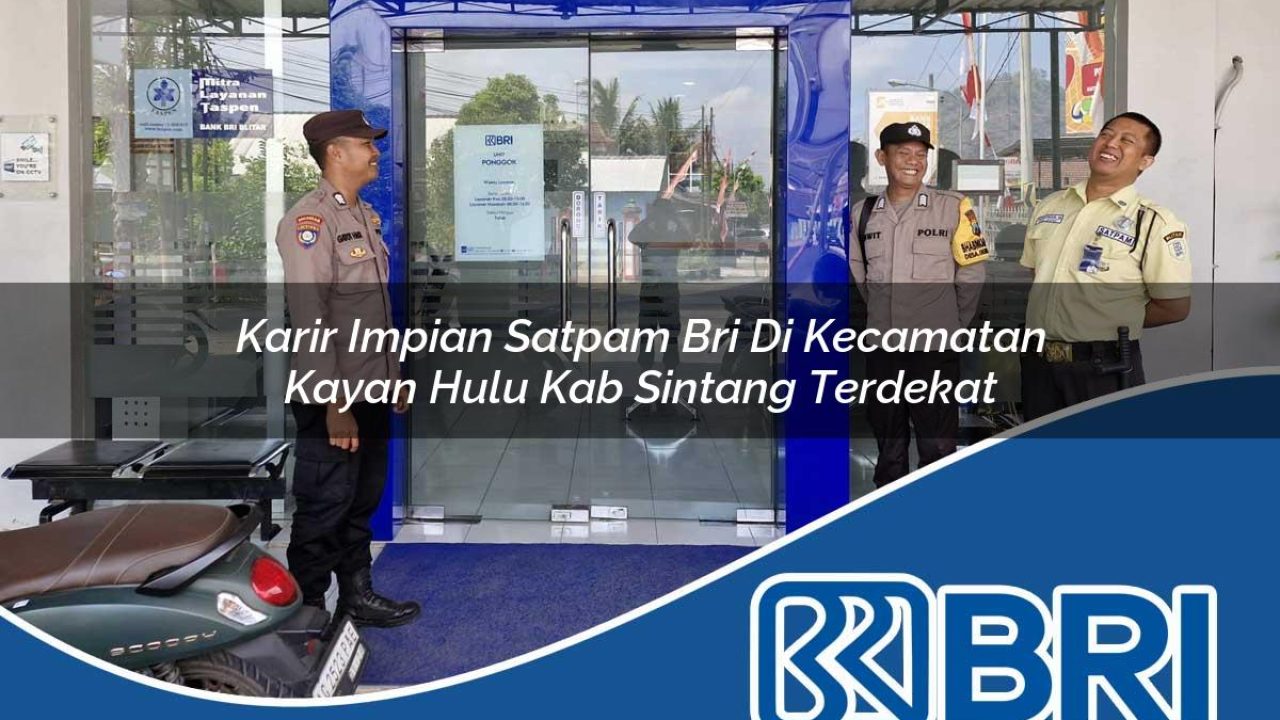 karir impian satpam bri di kecamatan kayan hulu kab sintang terdekat 1754556877