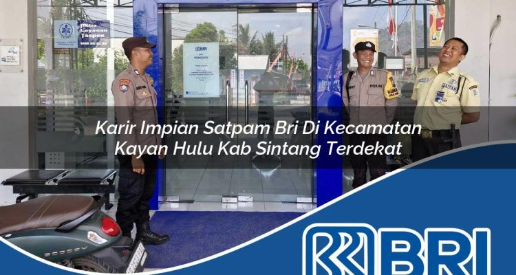 karir impian satpam bri di kecamatan kayan hulu kab sintang terdekat 1754556877