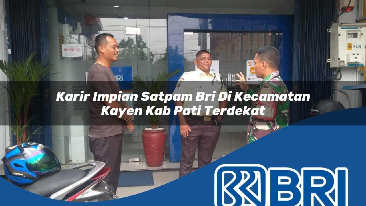 karir impian satpam bri di kecamatan kayen kab pati terdekat 1754566358