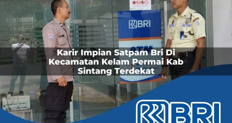 karir impian satpam bri di kecamatan kelam permai kab sintang terdekat 1754356117