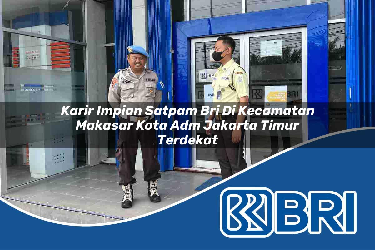 karir-impian-satpam-bri-di-kecamatan-makasar-kota-adm-jakarta-timur-terdekat-1754416223.jpg karir impian satpam bri di kecamatan makasar kota adm jakarta timur terdekat 1754416223