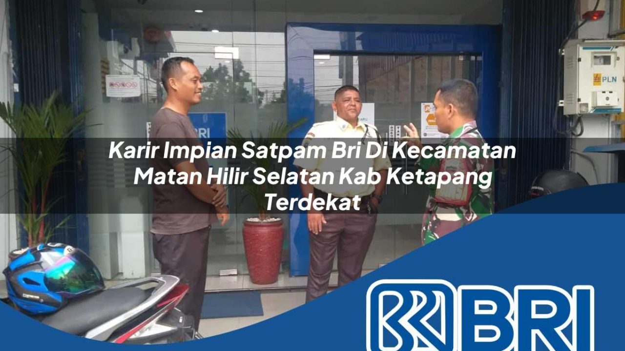 karir impian satpam bri di kecamatan matan hilir selatan kab ketapang terdekat 1754557821