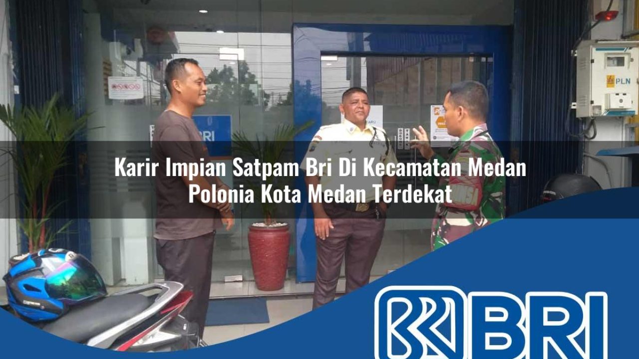 karir impian satpam bri di kecamatan medan polonia kota medan terdekat 1754349277