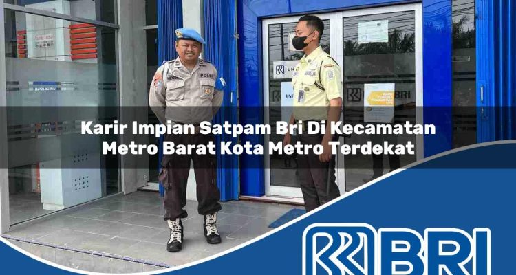 karir impian satpam bri di kecamatan metro barat kota metro terdekat 1754177418