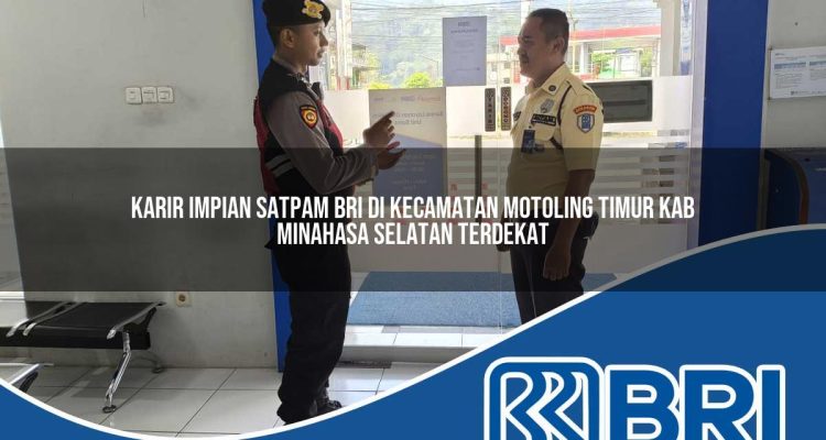 karir impian satpam bri di kecamatan motoling timur kab minahasa selatan terdekat 1754581358