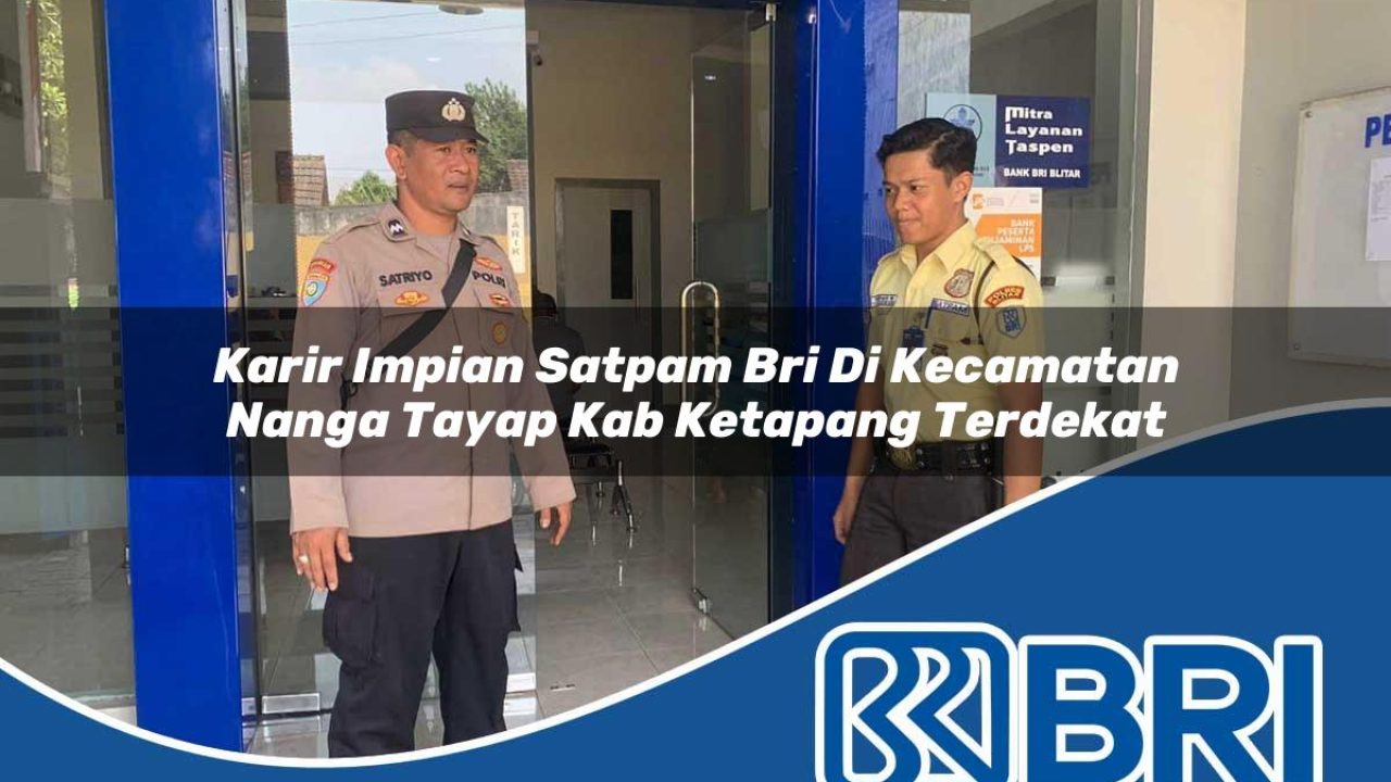 karir impian satpam bri di kecamatan nanga tayap kab ketapang terdekat 1754388024