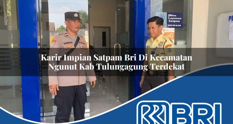 karir impian satpam bri di kecamatan ngunut kab tulungagung terdekat 1754146267