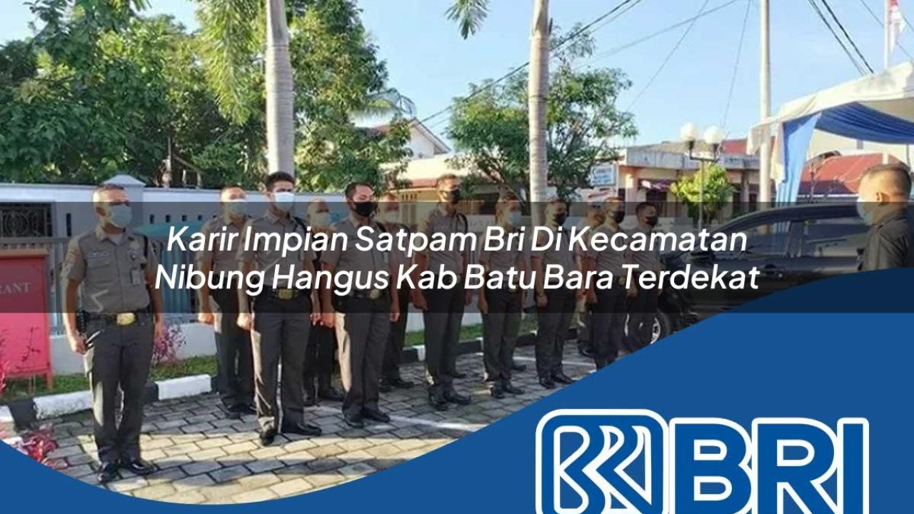 karir impian satpam bri di kecamatan nibung hangus kab batu bara terdekat 1754227219