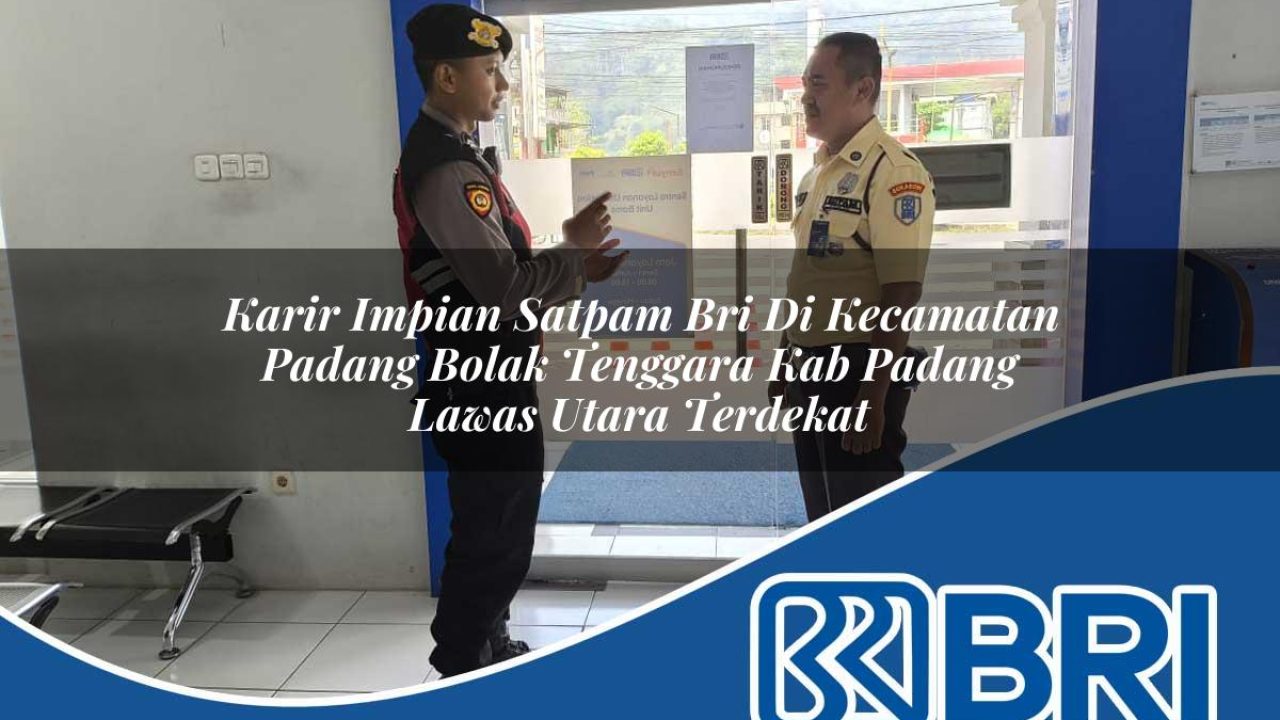 karir impian satpam bri di kecamatan padang bolak tenggara kab padang lawas utara terdekat 1754427277