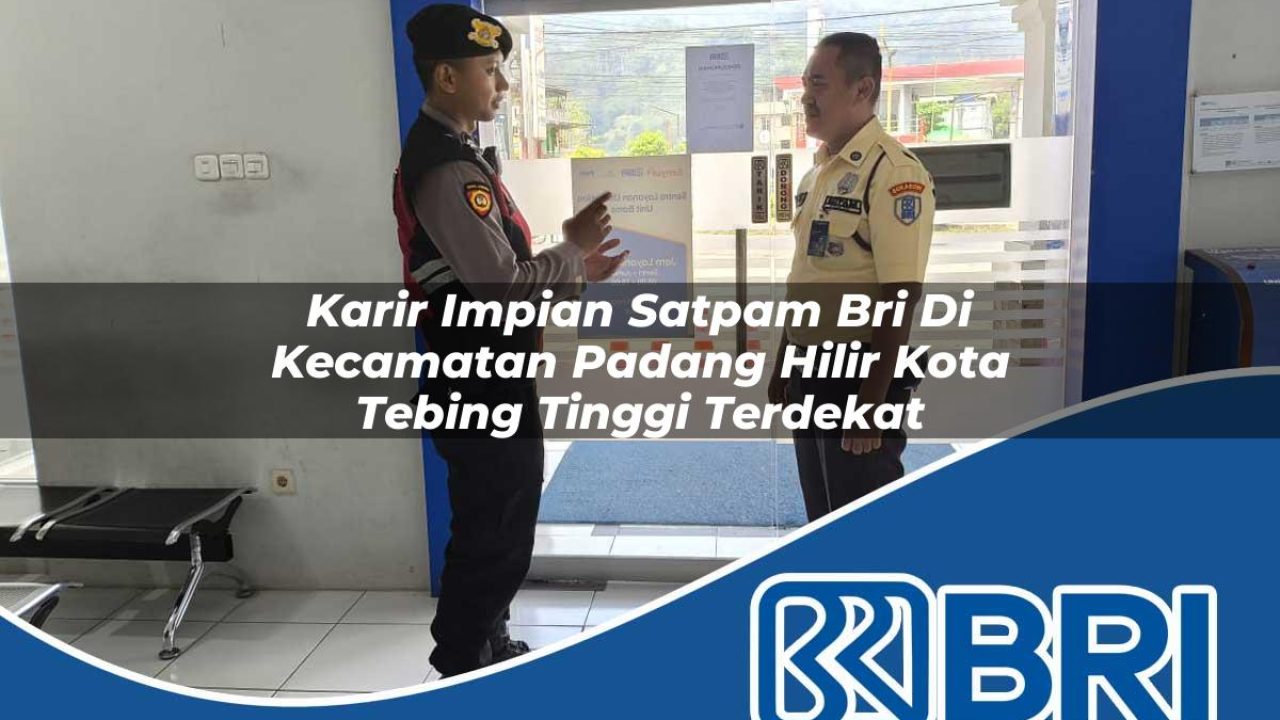 karir-impian-satpam-bri-di-kecamatan-padang-hilir-kota-tebing-tinggi-terdekat-1754471202.jpg karir impian satpam bri di kecamatan padang hilir kota tebing tinggi terdekat 1754471202