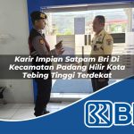 karir impian satpam bri di kecamatan padang hilir kota tebing tinggi terdekat 1754471202