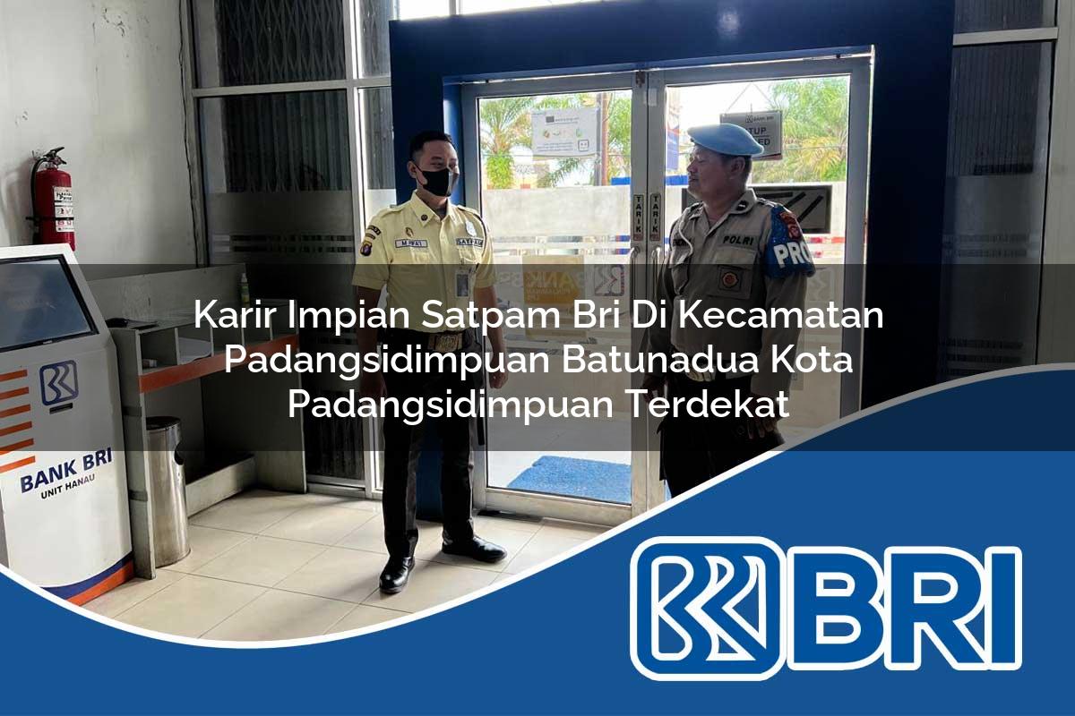 karir impian satpam bri di kecamatan padangsidimpuan batunadua kota padangsidimpuan terdekat 1754065613