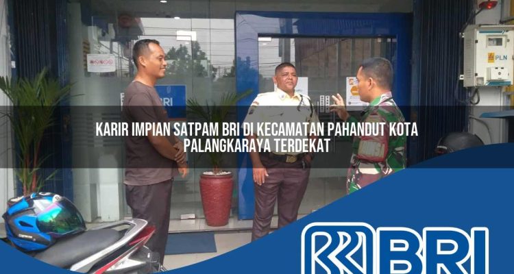 karir impian satpam bri di kecamatan pahandut kota palangkaraya terdekat 1754330079