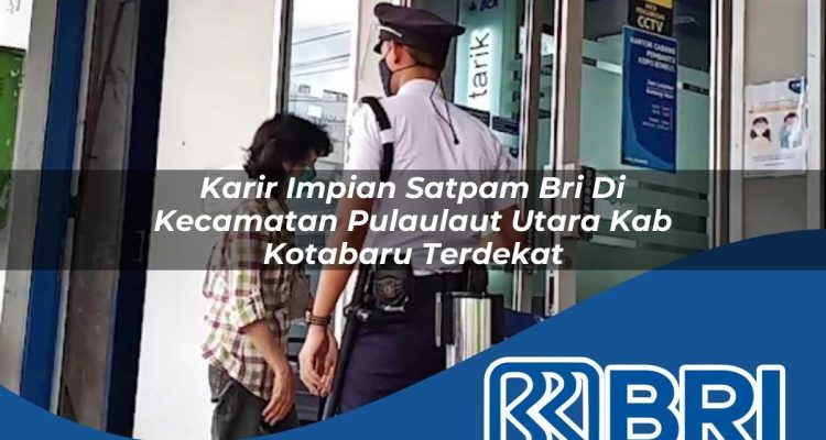 karir impian satpam bri di kecamatan pulaulaut utara kab kotabaru terdekat 1754227742