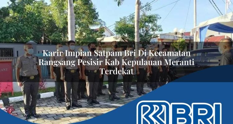 karir impian satpam bri di kecamatan rangsang pesisir kab kepulauan meranti terdekat 1754311119