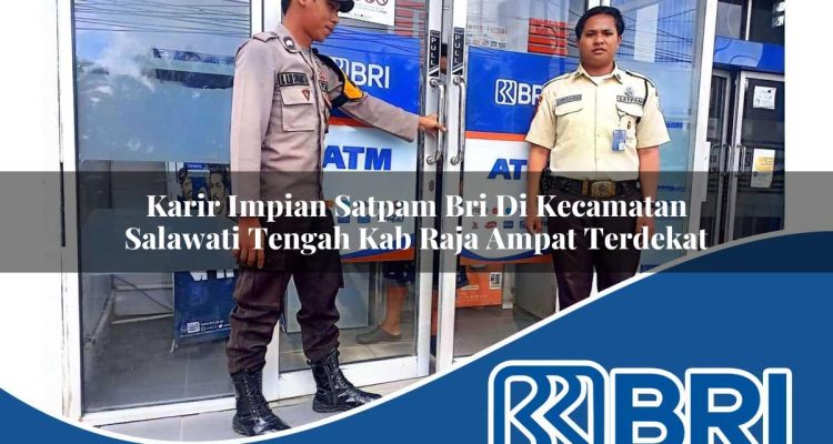 karir impian satpam bri di kecamatan salawati tengah kab raja ampat terdekat 1754366318
