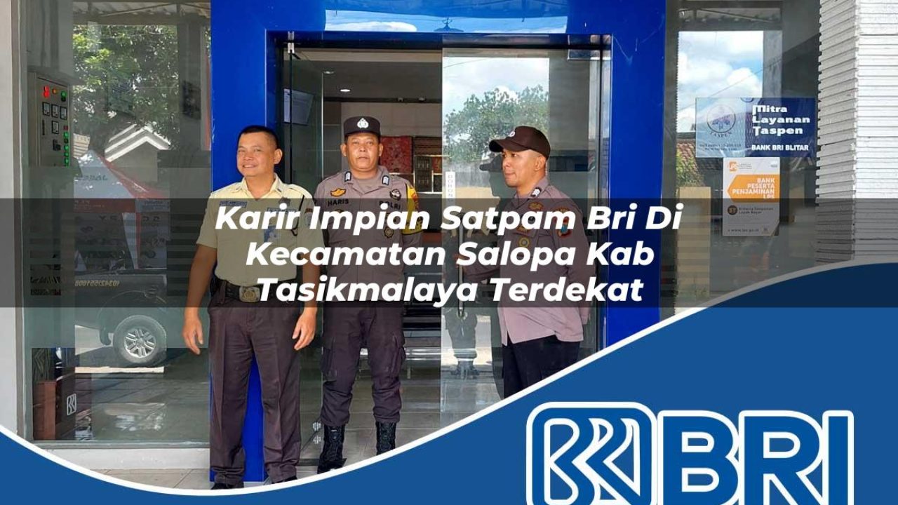karir impian satpam bri di kecamatan salopa kab tasikmalaya terdekat 1754343386