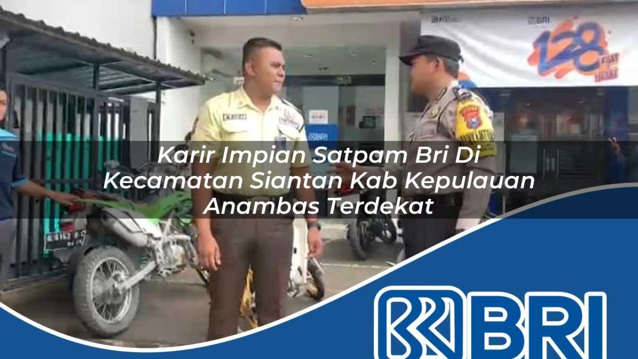 karir impian satpam bri di kecamatan siantan kab kepulauan anambas terdekat 1754531916