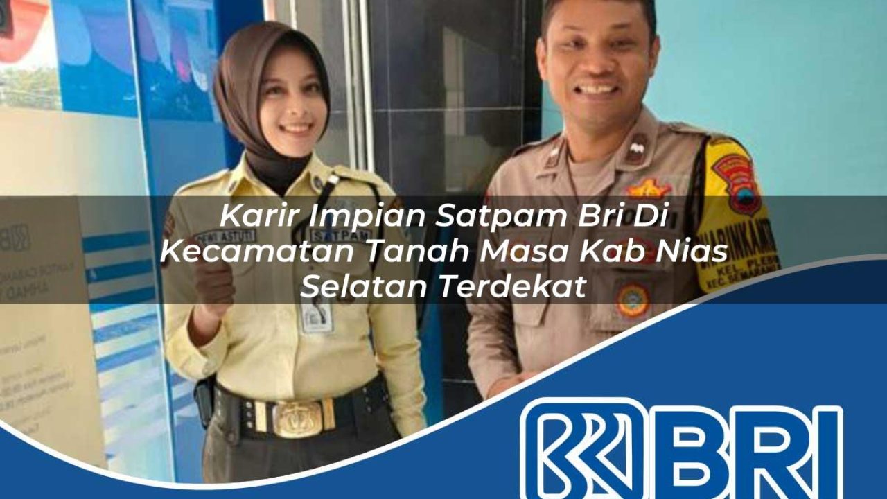 karir impian satpam bri di kecamatan tanah masa kab nias selatan terdekat 1754403283