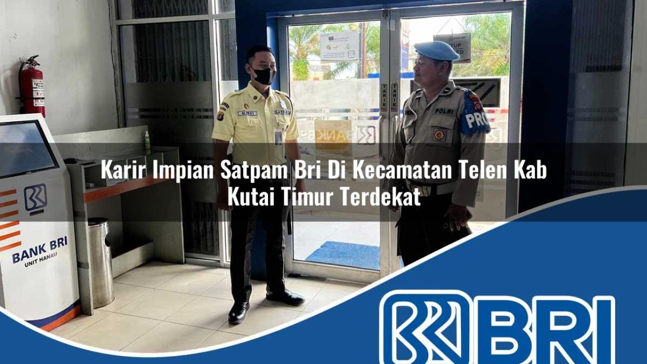 karir impian satpam bri di kecamatan telen kab kutai timur terdekat 1754344598