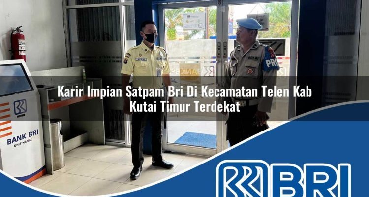 karir impian satpam bri di kecamatan telen kab kutai timur terdekat 1754344598