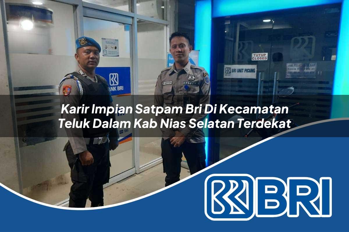 karir impian satpam bri di kecamatan teluk dalam kab nias selatan terdekat 1754102680