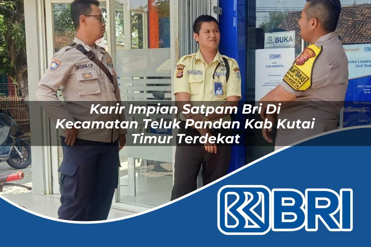 karir impian satpam bri di kecamatan teluk pandan kab kutai timur terdekat 1754041820