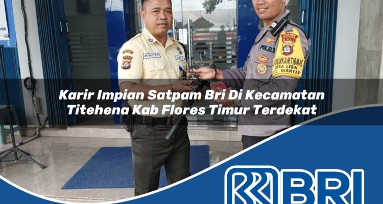 karir impian satpam bri di kecamatan titehena kab flores timur terdekat 1754290219